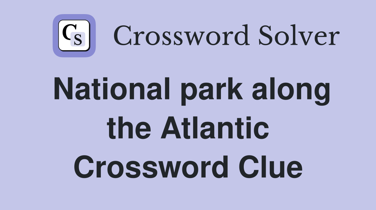 National park along the Atlantic Crossword Clue