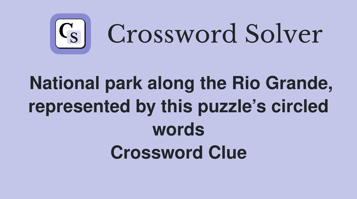 National park along the Rio Grande, represented by this puzzle’s circled words Crossword Clue