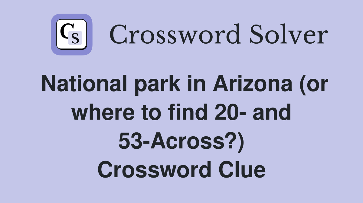 National park in Arizona (or where to find 20- and 53-Across?) Crossword Clue