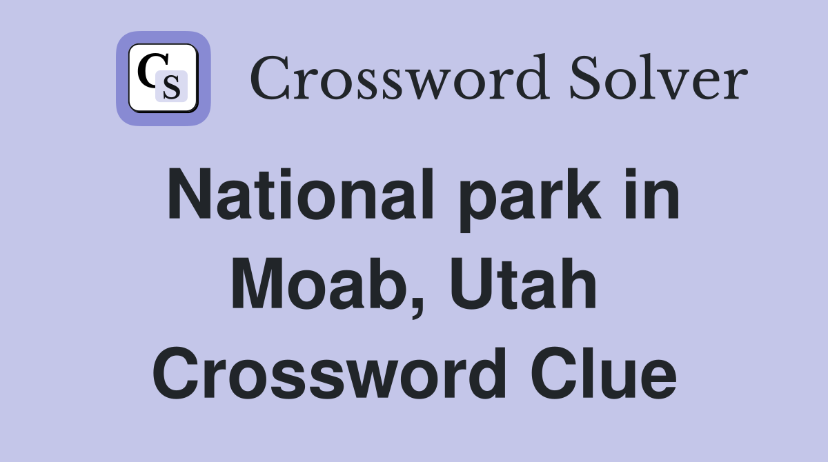 National park in Moab, Utah Crossword Clue