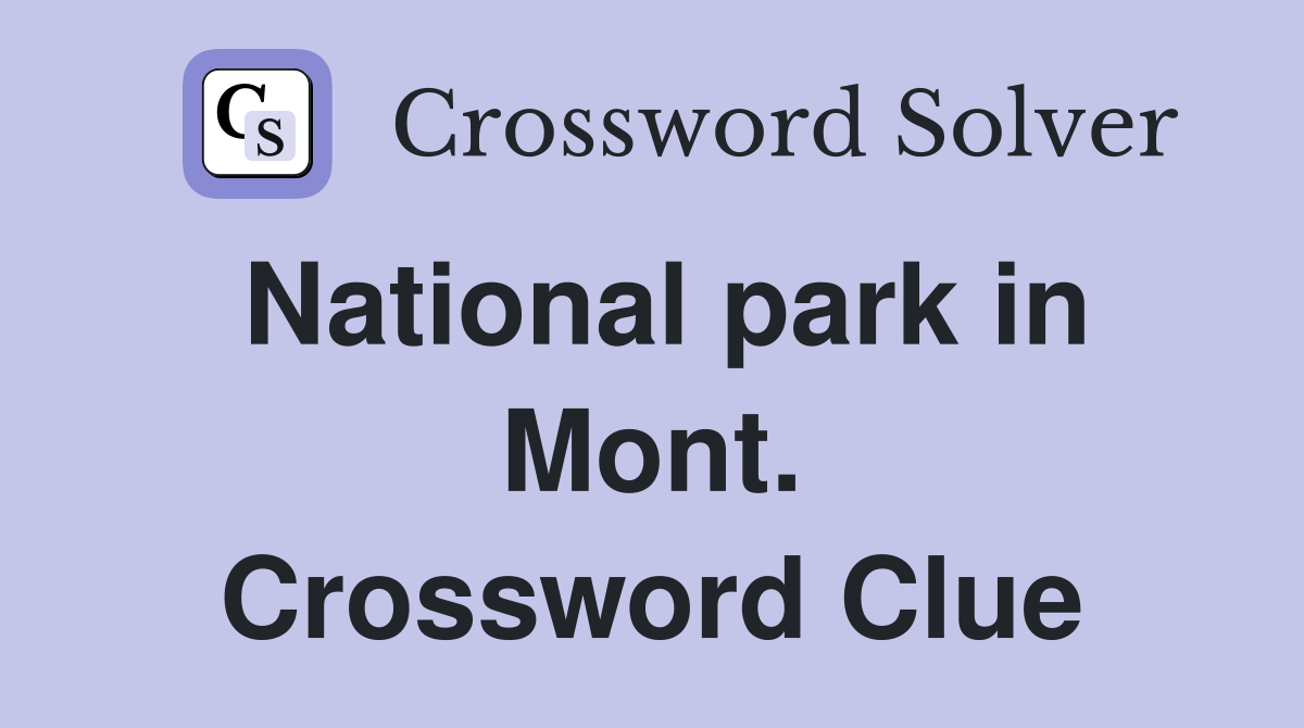 National park in Mont. Crossword Clue