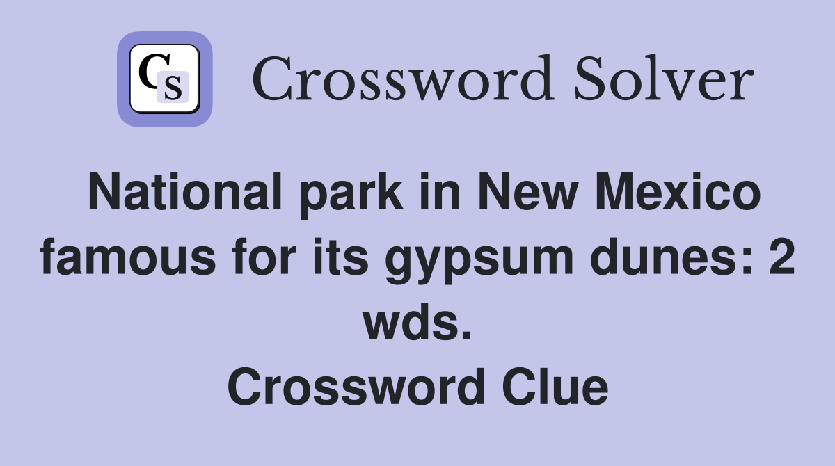 National park in New Mexico famous for its gypsum dunes: 2 wds. Crossword Clue