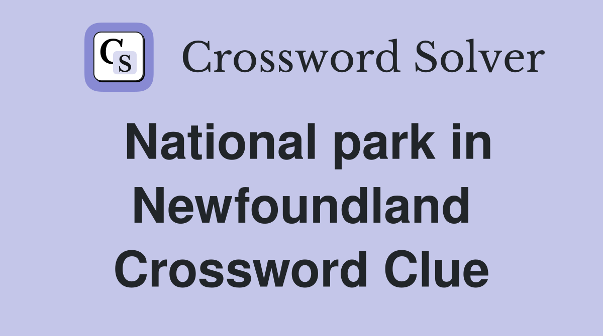 National park in Newfoundland Crossword Clue
