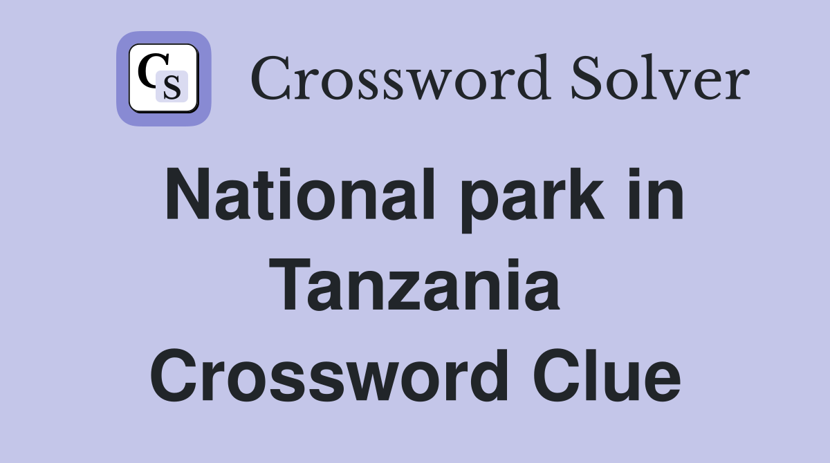 National park in Tanzania Crossword Clue