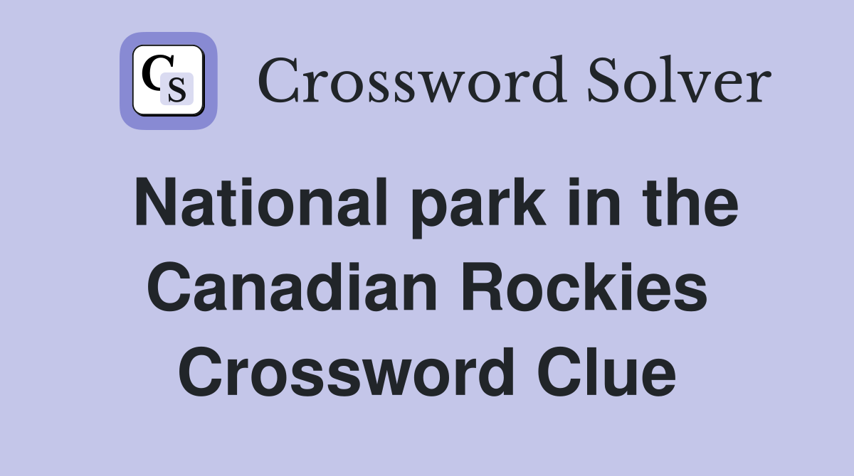 National park in the Canadian Rockies Crossword Clue