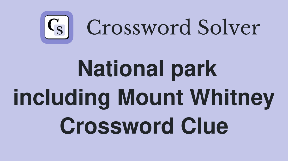 National park including Mount Whitney Crossword Clue