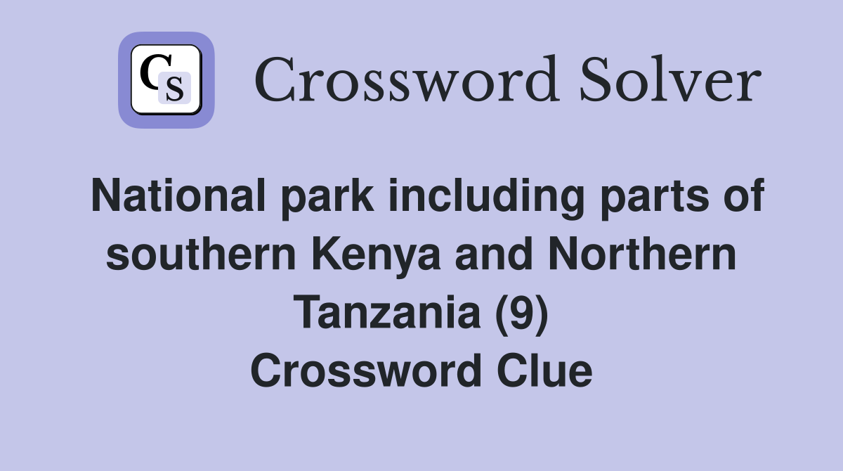 National park including parts of southern Kenya and Northern Tanzania (9) Crossword Clue
