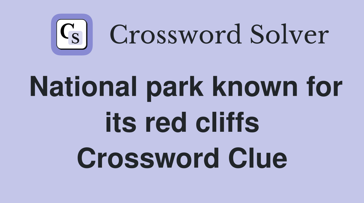 National park known for its red cliffs Crossword Clue