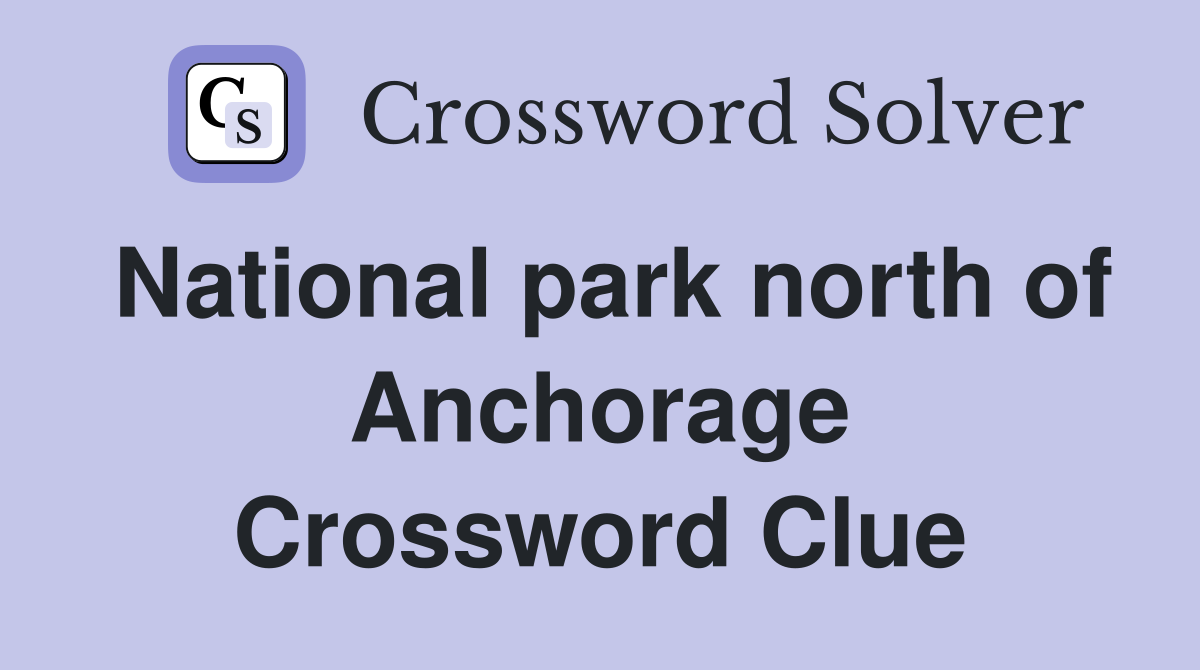 National park north of Anchorage Crossword Clue