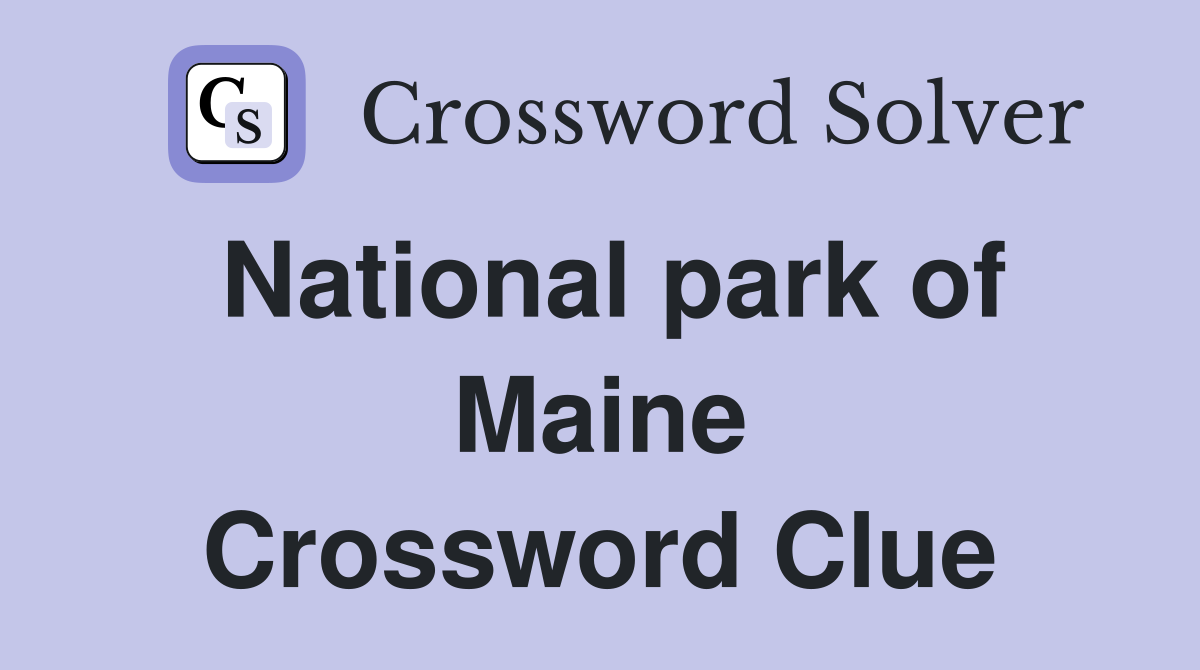 National park of Maine Crossword Clue