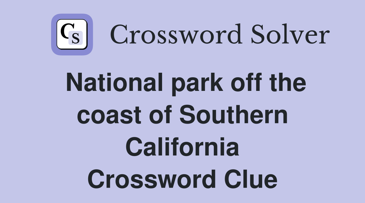 National park off the coast of Southern California Crossword Clue
