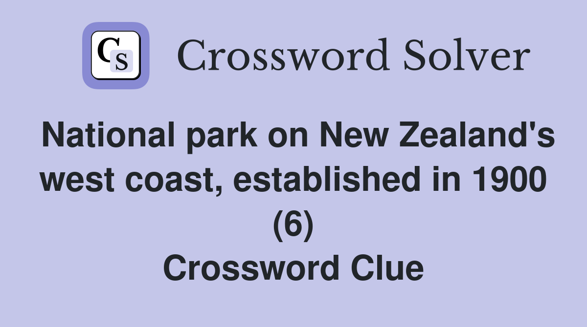 National park on New Zealand's west coast, established in 1900 (6) Crossword Clue
