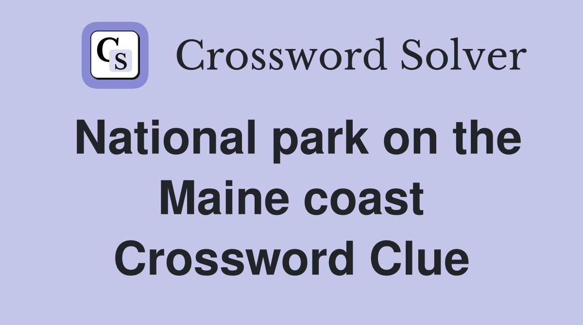 National park on the Maine coast Crossword Clue