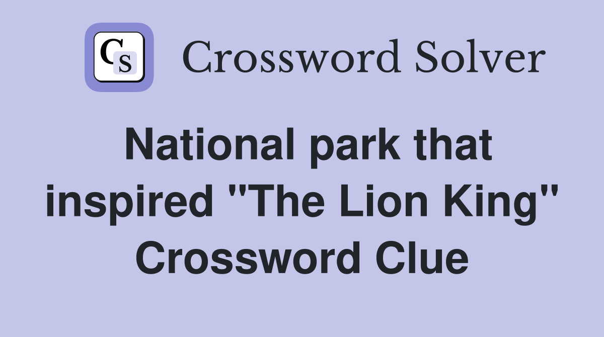 National park that inspired "The Lion King" Crossword Clue