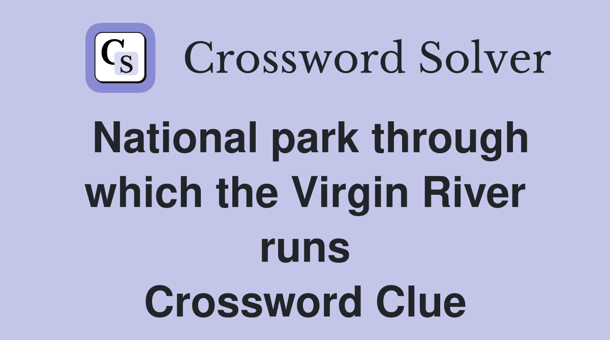 National park through which the Virgin River runs Crossword Clue