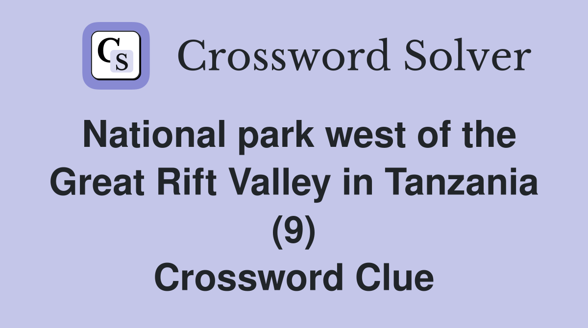 National park west of the Great Rift Valley in Tanzania (9) Crossword Clue