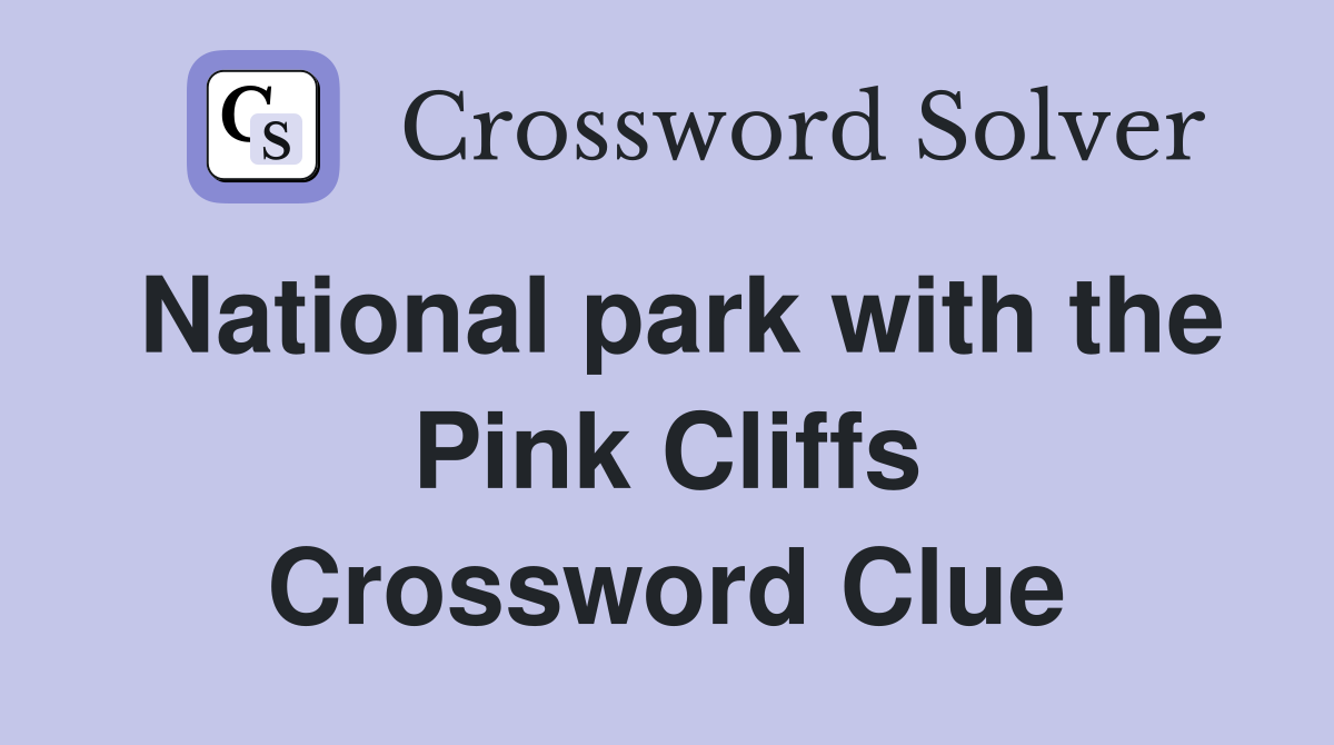 National park with the Pink Cliffs Crossword Clue
