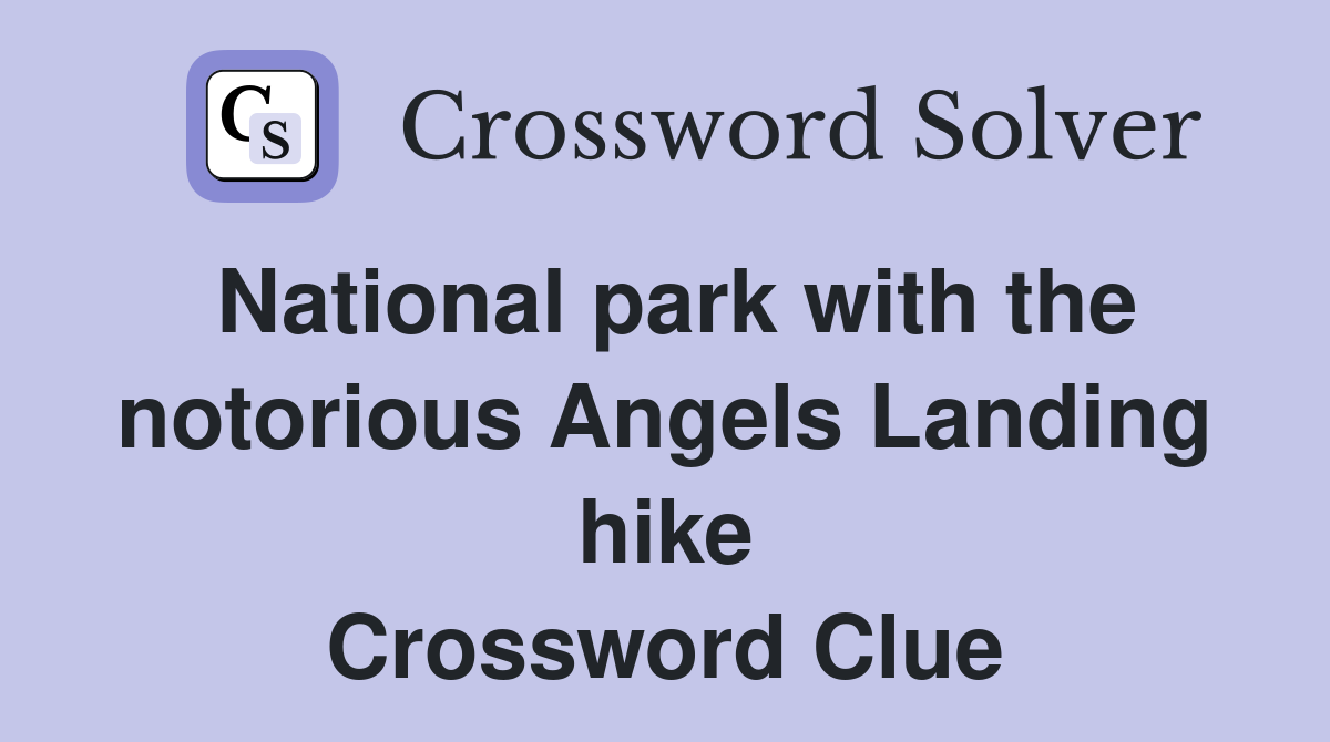 National park with the notorious Angels Landing hike Crossword Clue