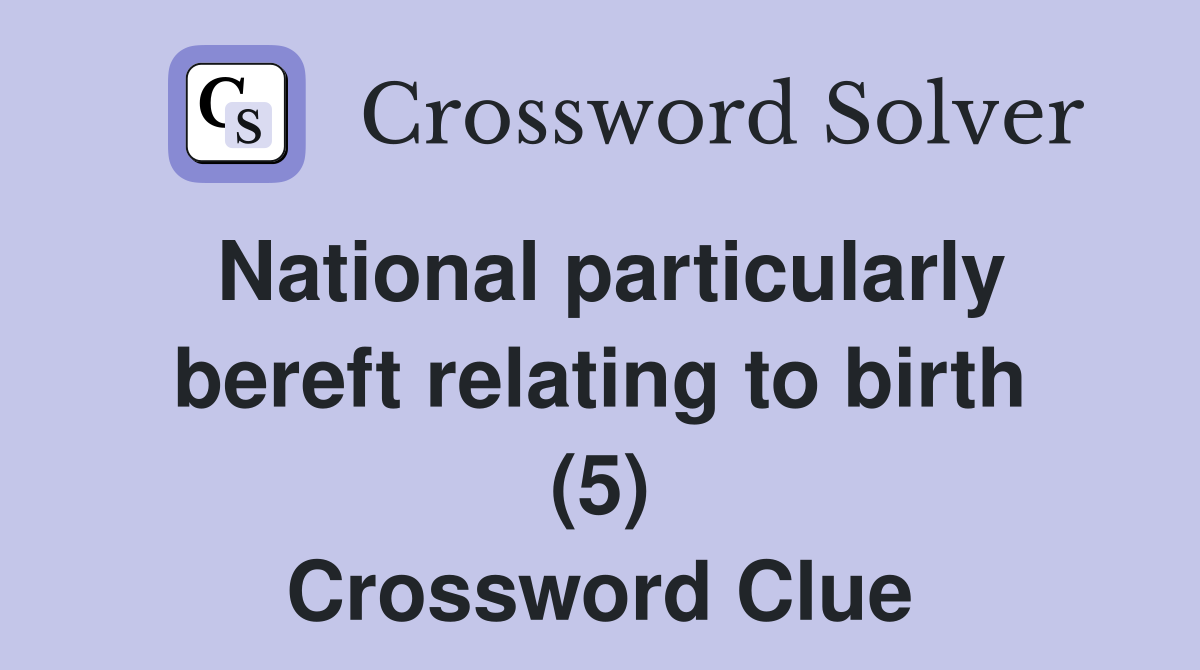 National particularly bereft relating to birth (5) Crossword Clue