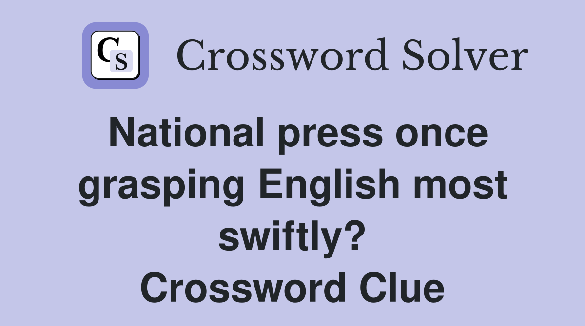 National press once grasping English most swiftly? Crossword Clue