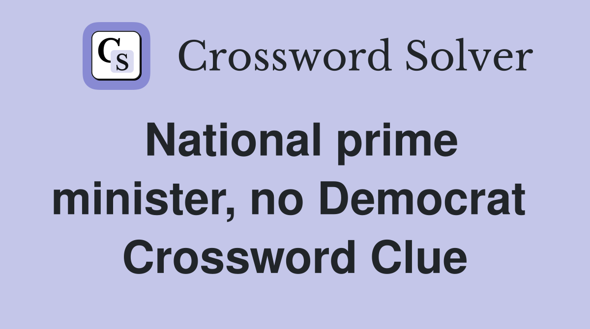 National prime minister, no Democrat  Crossword Clue