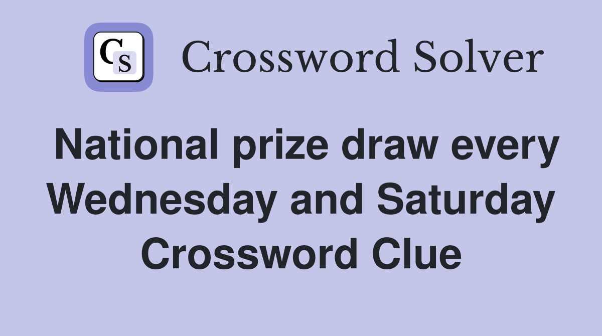 National prize draw every Wednesday and Saturday Crossword Clue