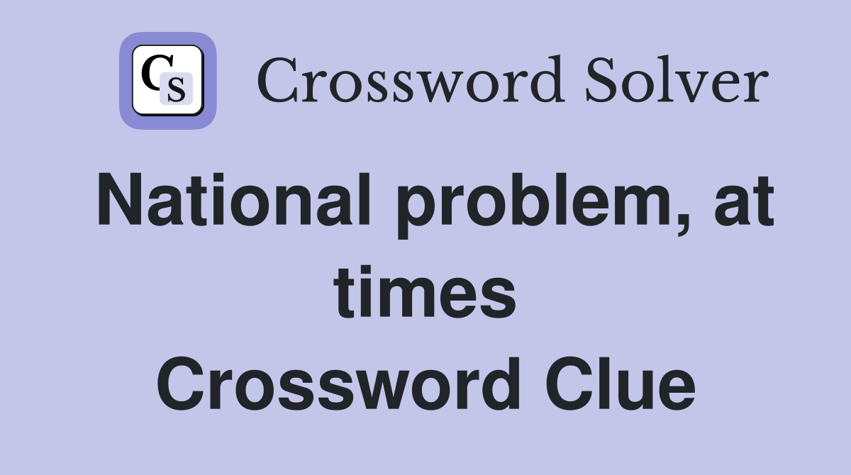 National problem, at times Crossword Clue