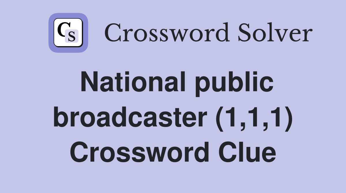 National public broadcaster (1,1,1) Crossword Clue