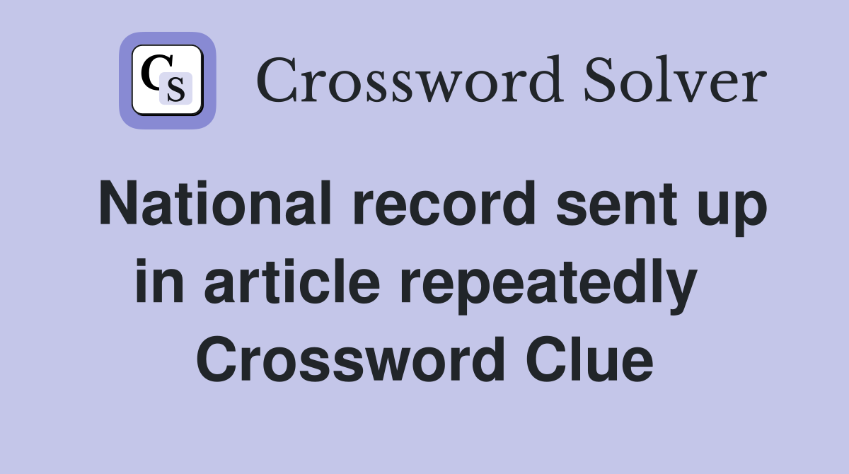 National record sent up in article repeatedly  Crossword Clue