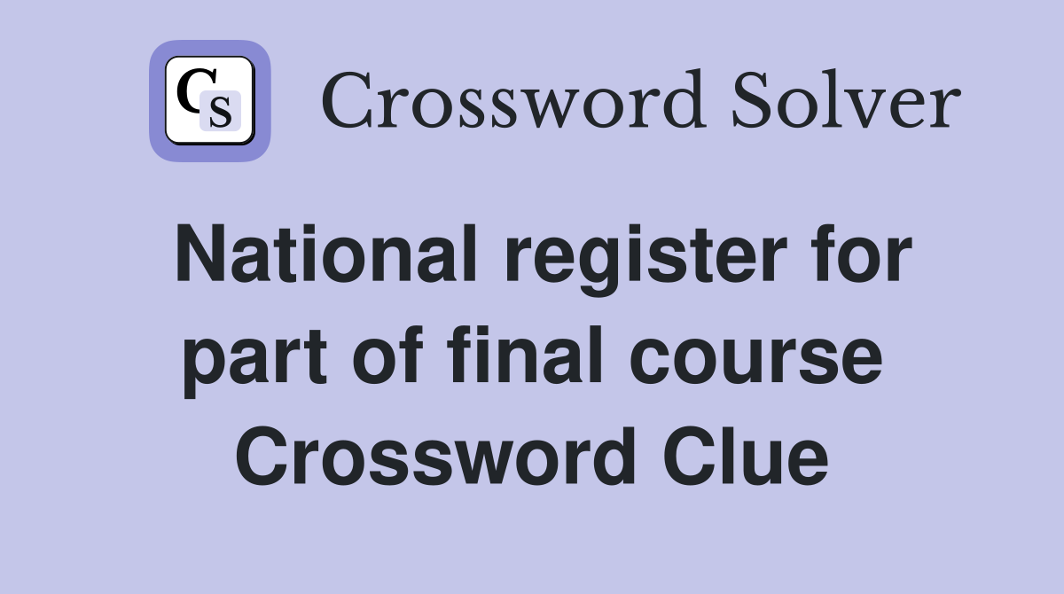 National register for part of final course Crossword Clue