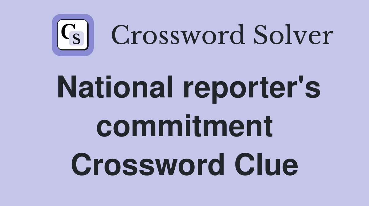 National reporter's commitment Crossword Clue