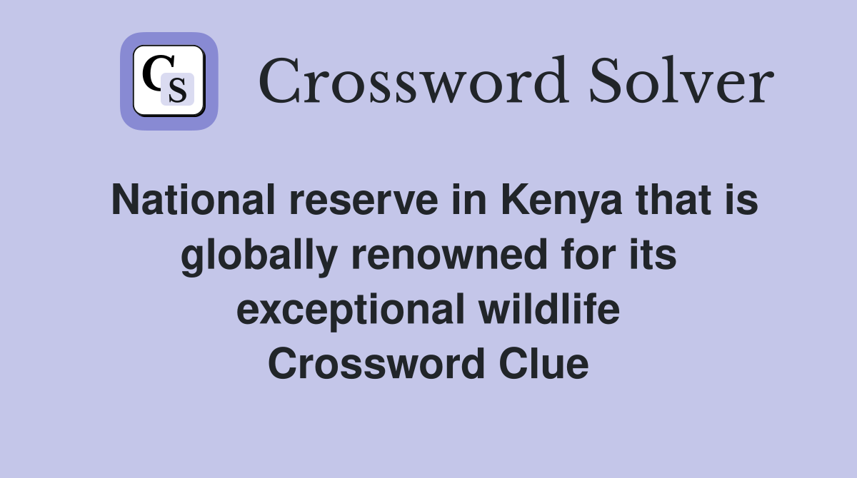 National reserve in Kenya that is globally renowned for its exceptional wildlife Crossword Clue