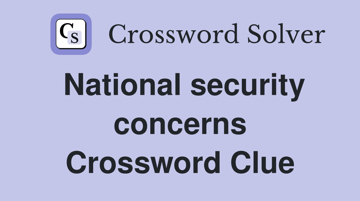 National security concerns Crossword Clue
