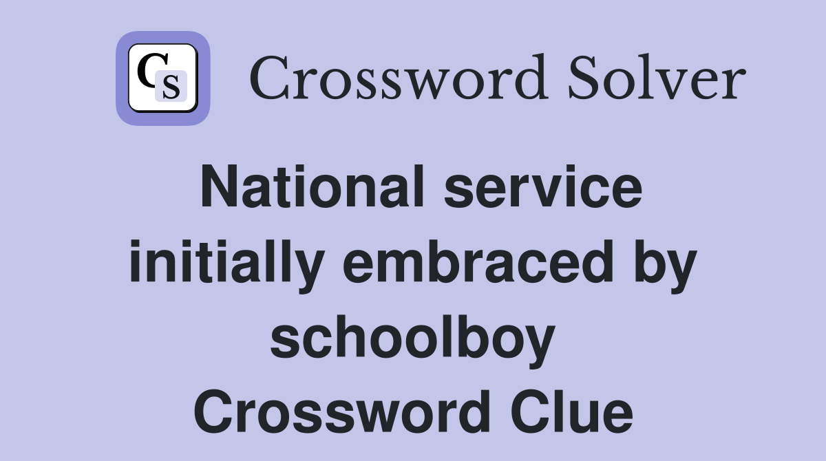 National service initially embraced by schoolboy Crossword Clue