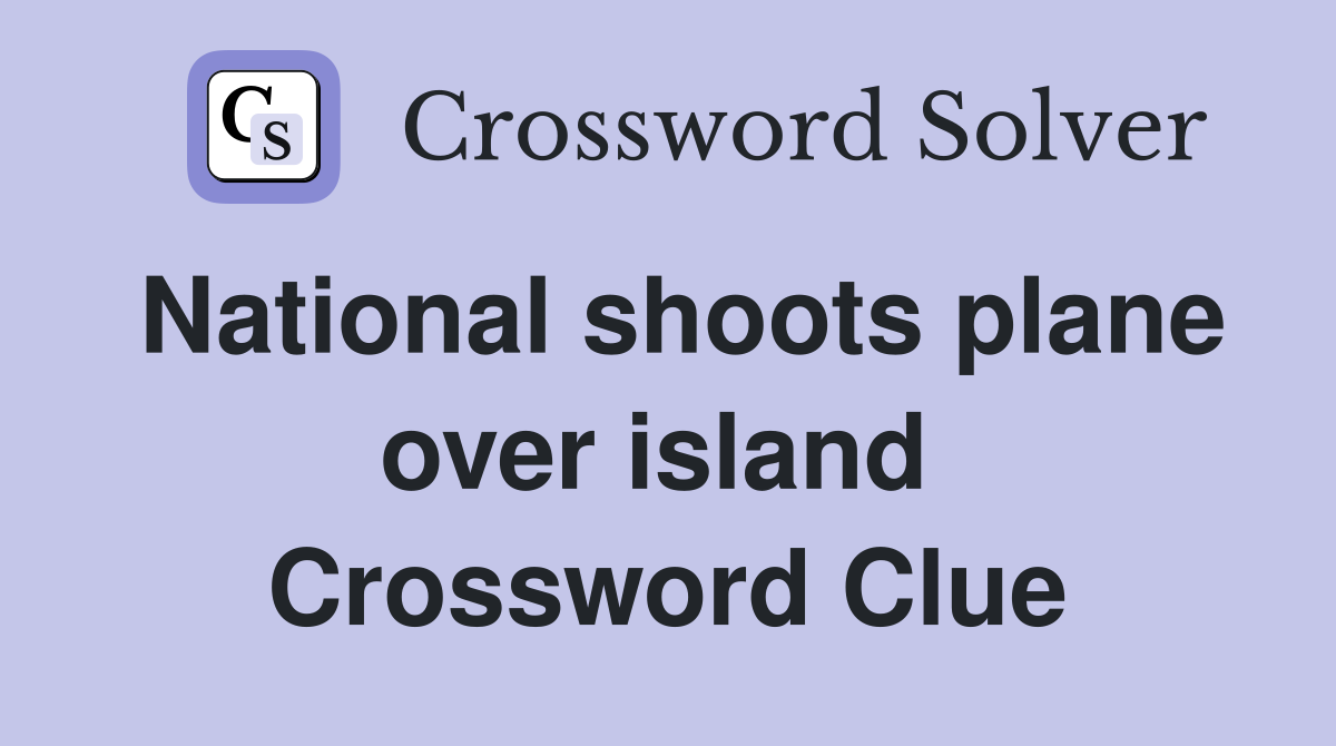 National shoots plane over island  Crossword Clue