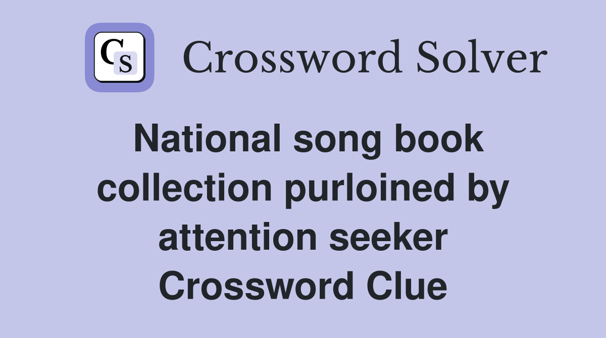 National song book collection purloined by attention seeker Crossword Clue
