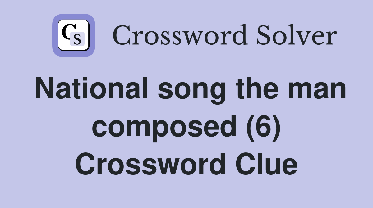 National song the man composed (6) Crossword Clue