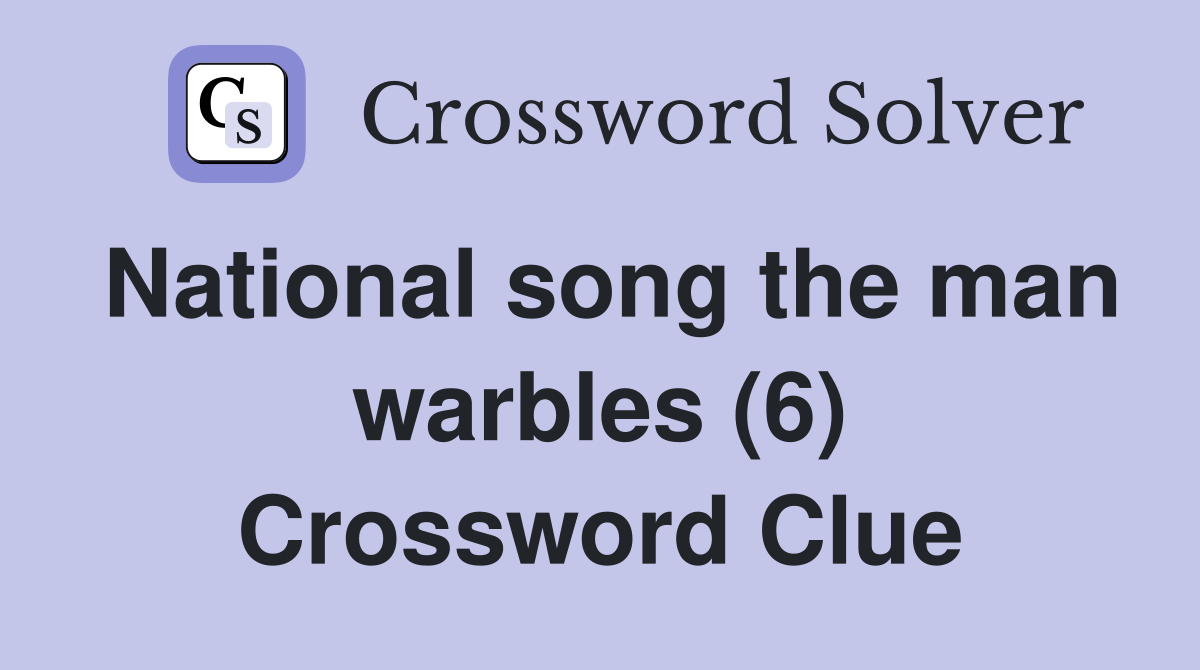 National song the man warbles (6) Crossword Clue