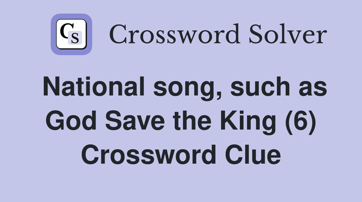National song, such as God Save the King (6) Crossword Clue