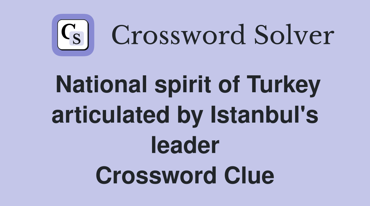 National spirit of Turkey articulated by Istanbul's leader Crossword Clue