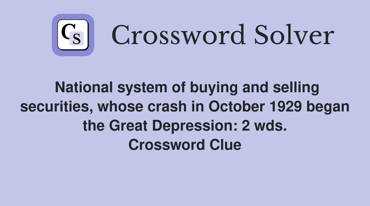 National system of buying and selling securities, whose crash in October 1929 began the Great Depression: 2 wds. Crossword Clue