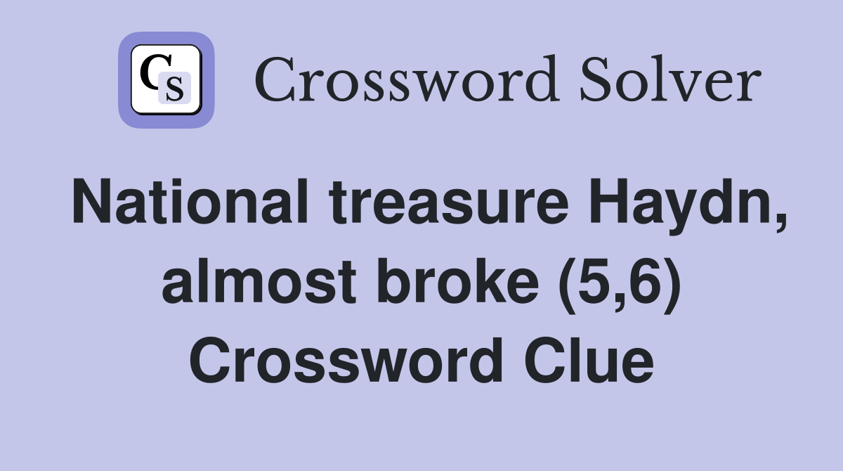 National treasure Haydn, almost broke (5,6) Crossword Clue