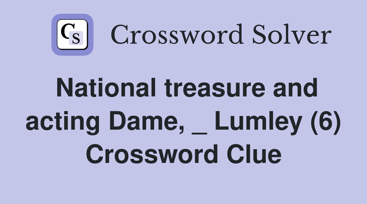 National treasure and acting Dame, _ Lumley (6) Crossword Clue