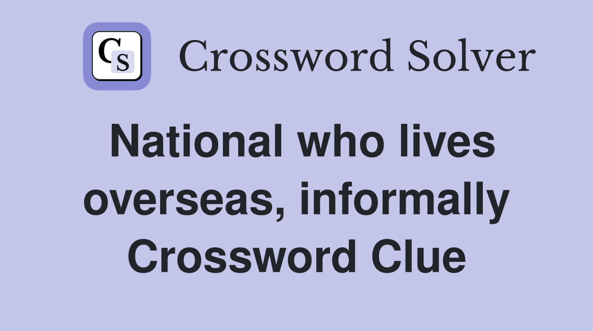 National who lives overseas, informally Crossword Clue