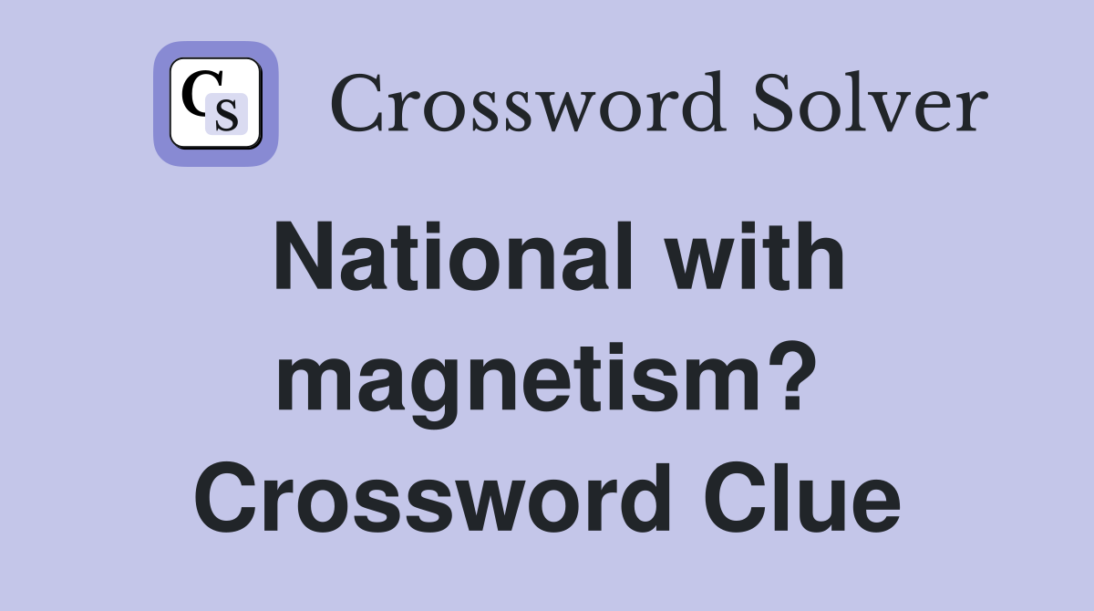 National with magnetism? Crossword Clue