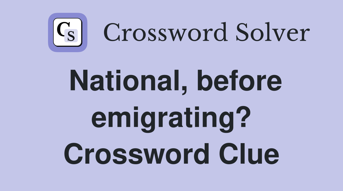 National, before emigrating? Crossword Clue