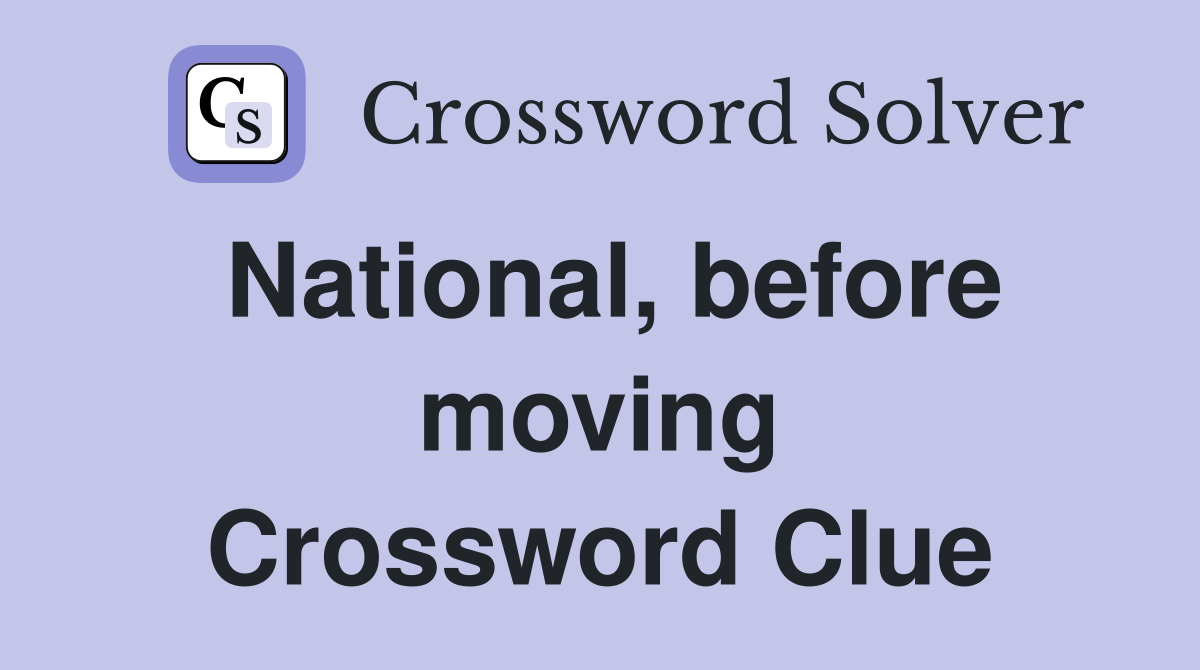 National, before moving Crossword Clue
