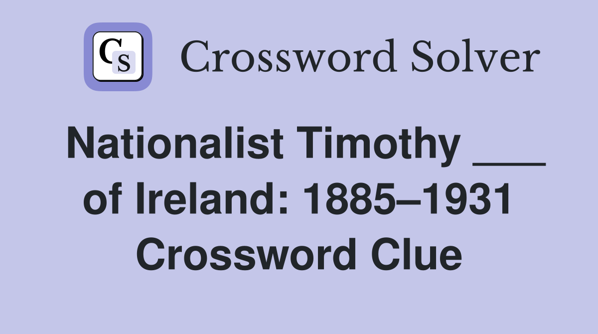 Nationalist Timothy ___ of Ireland: 1885–1931 Crossword Clue