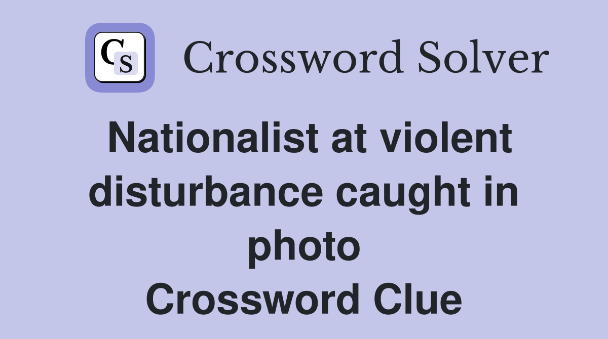 Nationalist at violent disturbance caught in photo Crossword Clue