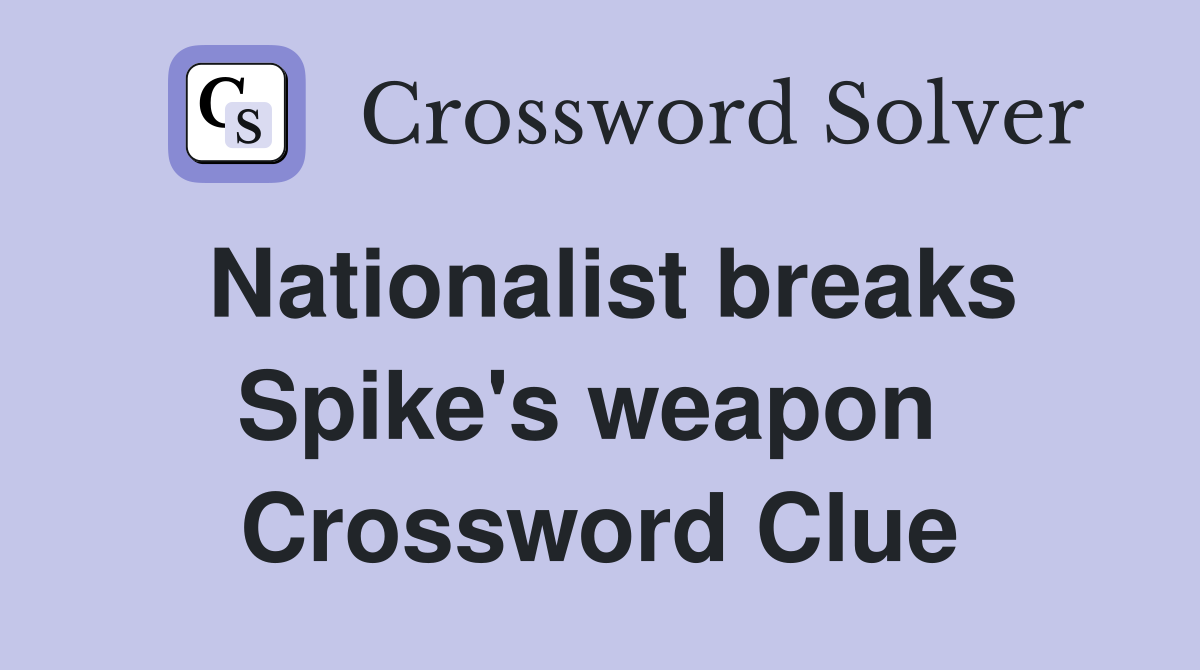 Nationalist breaks Spike's weapon  Crossword Clue